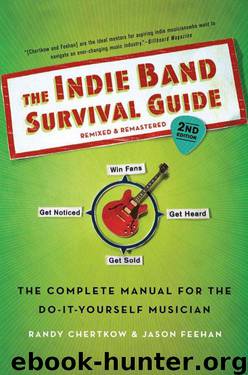 The Indie Band Survival Guide, 2nd Ed.: The Complete Manual for the Do-it-Yourself Musician by Chertkow Randy & Feehan Jason