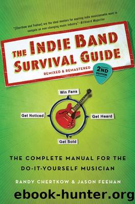 The Indie Band Survival Guide, 2nd Ed.: The Complete Manual for the Do-it-Yourself Musician by Randy Chertkow & Jason Feehan