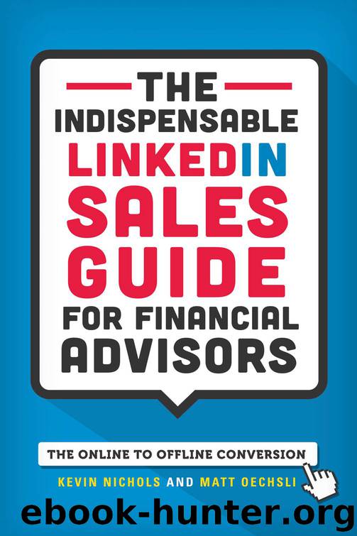 The Indispensable LinkedIn Sales Guide for Financial Advisors: Mastering the Online to Offline Conversion by Kevin Nichols & Matt Oechsli