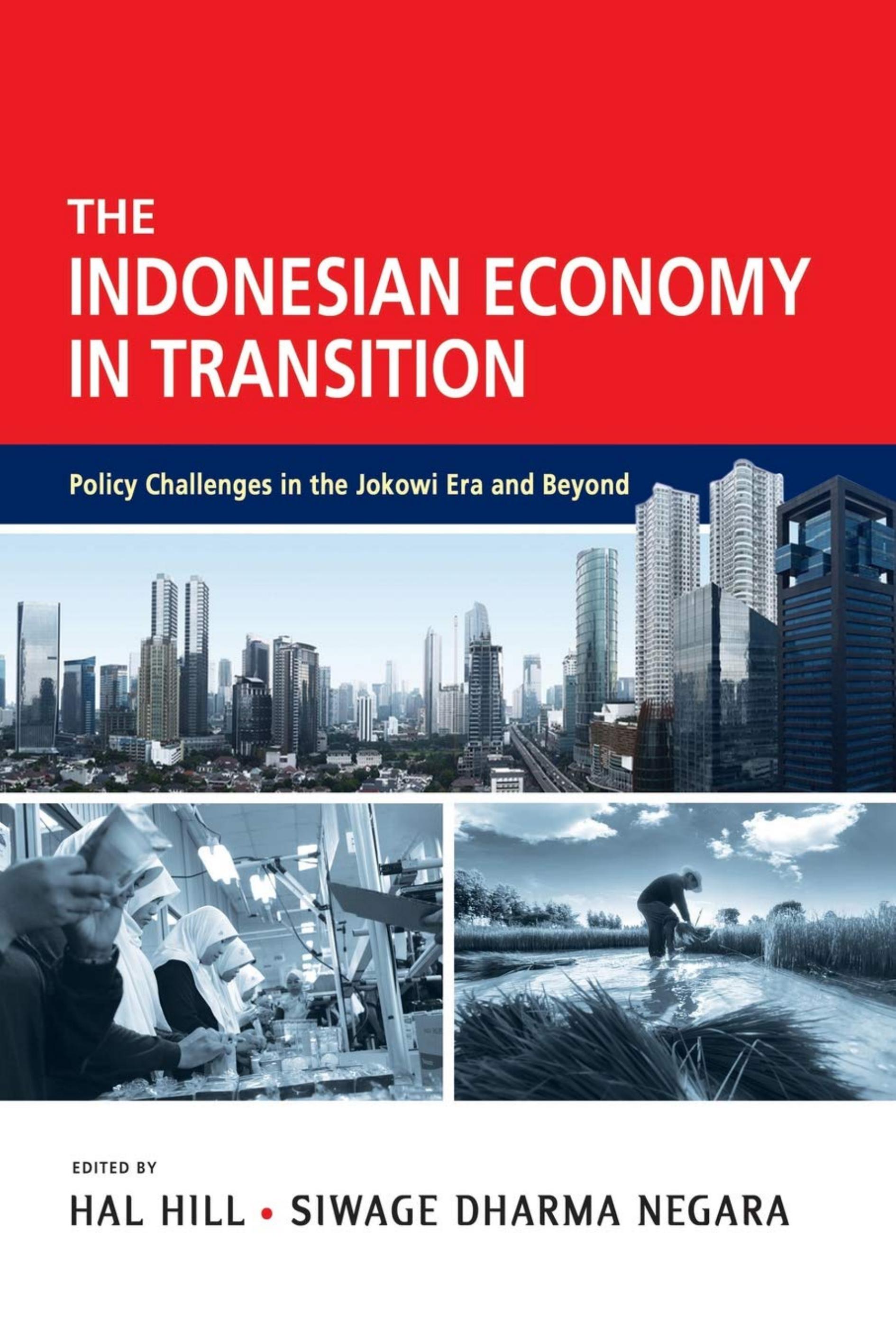The Indonesian Economy in Transition: Policy Challenges in the Jokowi Era and Beyond by Hal Hill and Siwage Dharma Negara