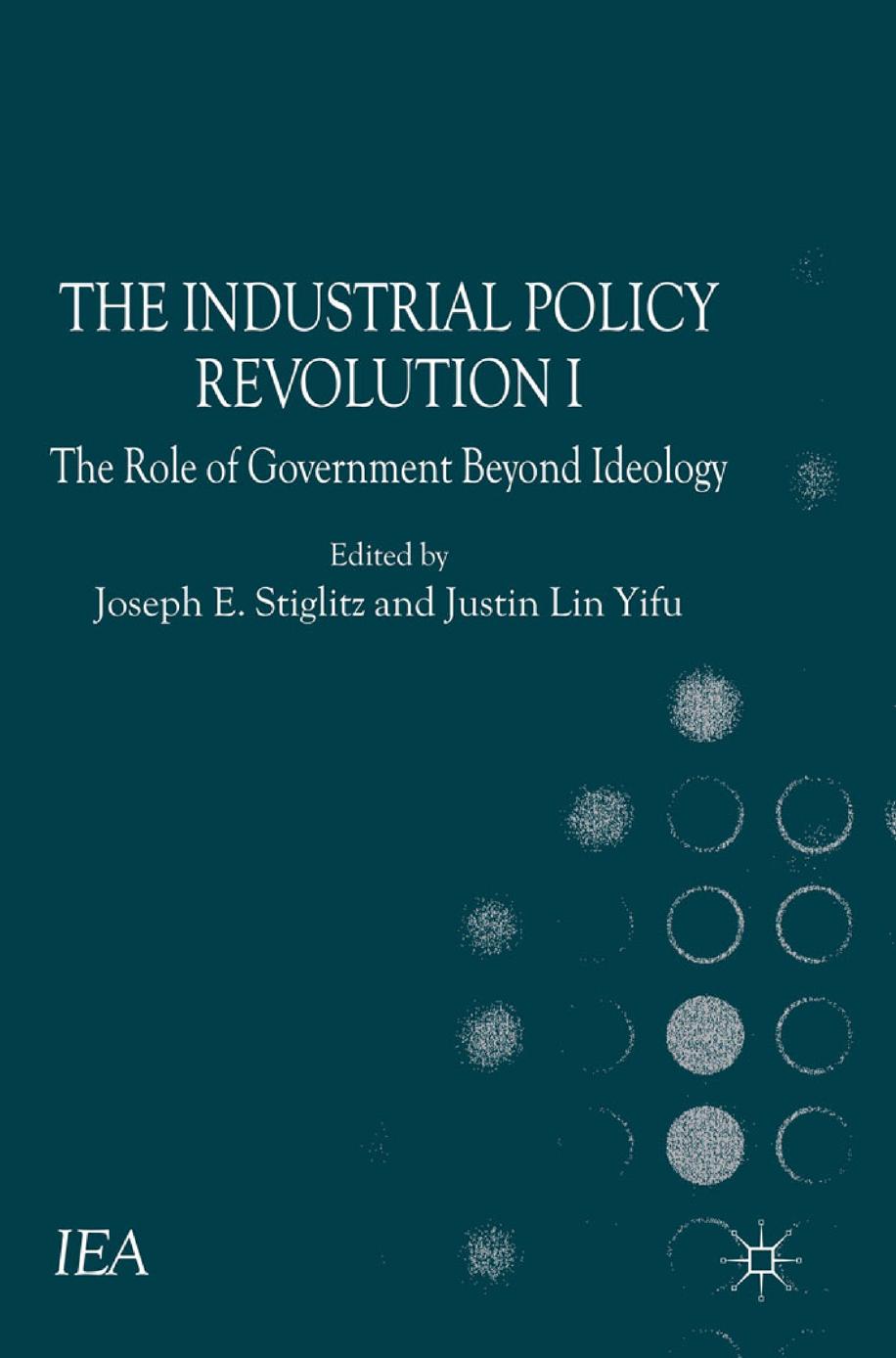 The Industrial Policy Revolution I: The Role of Government Beyond Ideology by Joseph E. Stiglitz Justin Yifu Lin (eds.)