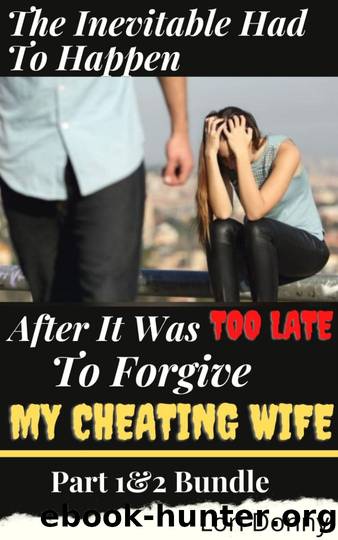 The Inevitable Had To Happen After It Was Too Late To Forgive My Cheating Wife by Donny Lori