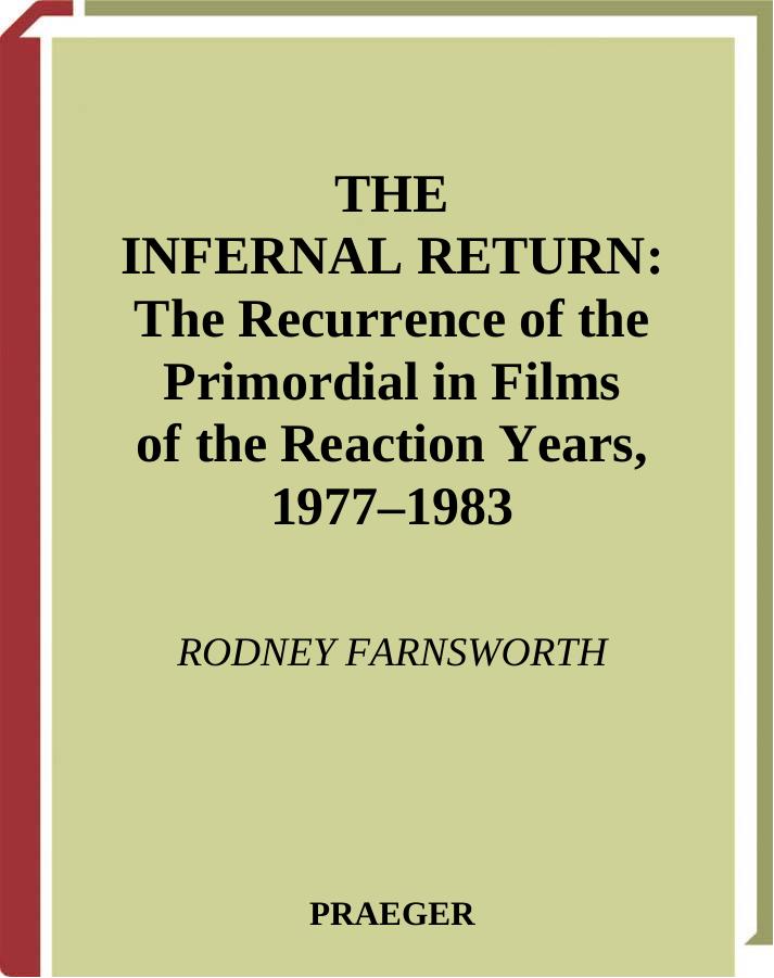 The Infernal Return: The Recurrence of the Primordial in Films of the Reaction Years, 1977-1983 by Rodney Farnsworth