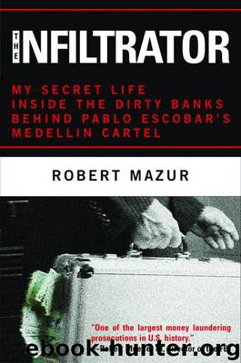The Infiltrator: My Secret Life Inside the Dirty Banks Behind Pablo Escobar's Medellín Cartel by Mazur Robert