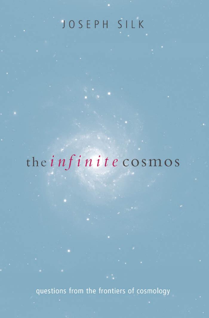 The Infinite Cosmos: Questions from the Frontiers of Cosmology by Joseph Silk