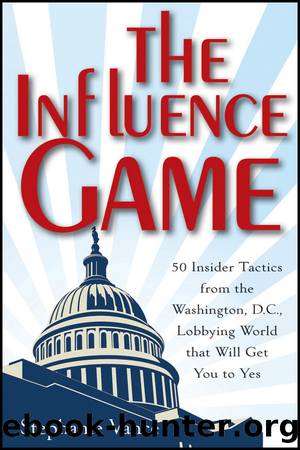 The Influence Game: 50 Insider Tactics From the Washington D.C. Lobbying World That Will Get You to Yes by Stephanie Vance