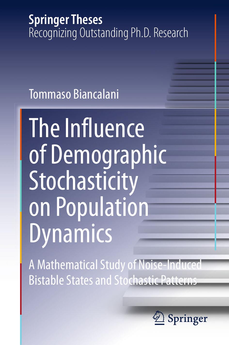 The Influence of Demographic Stochasticity on Population Dynamics: A Mathematical Study of Noise-Induced Bistable States and Stochastic Patterns by Tommaso Biancalani (auth.)