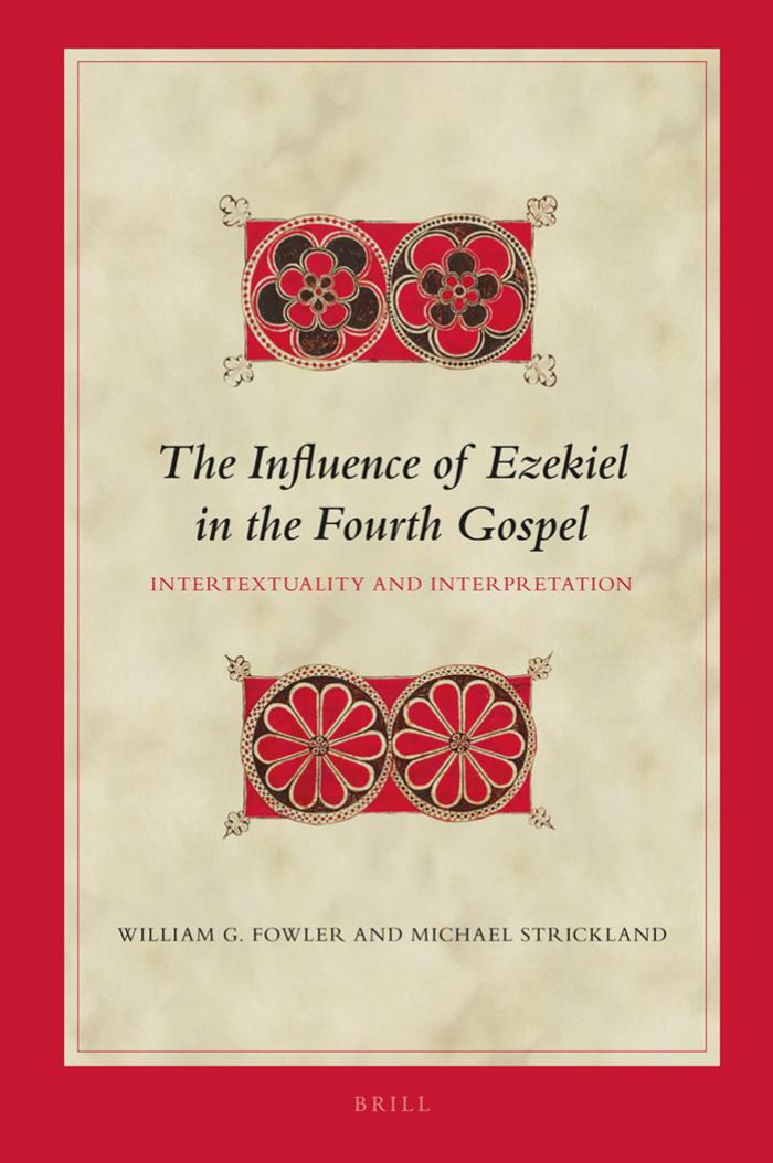 The Influence of Ezekiel in the Fourth Gospel: Intertextuality and Interpretation by William G. Fowler & Michael Strickland