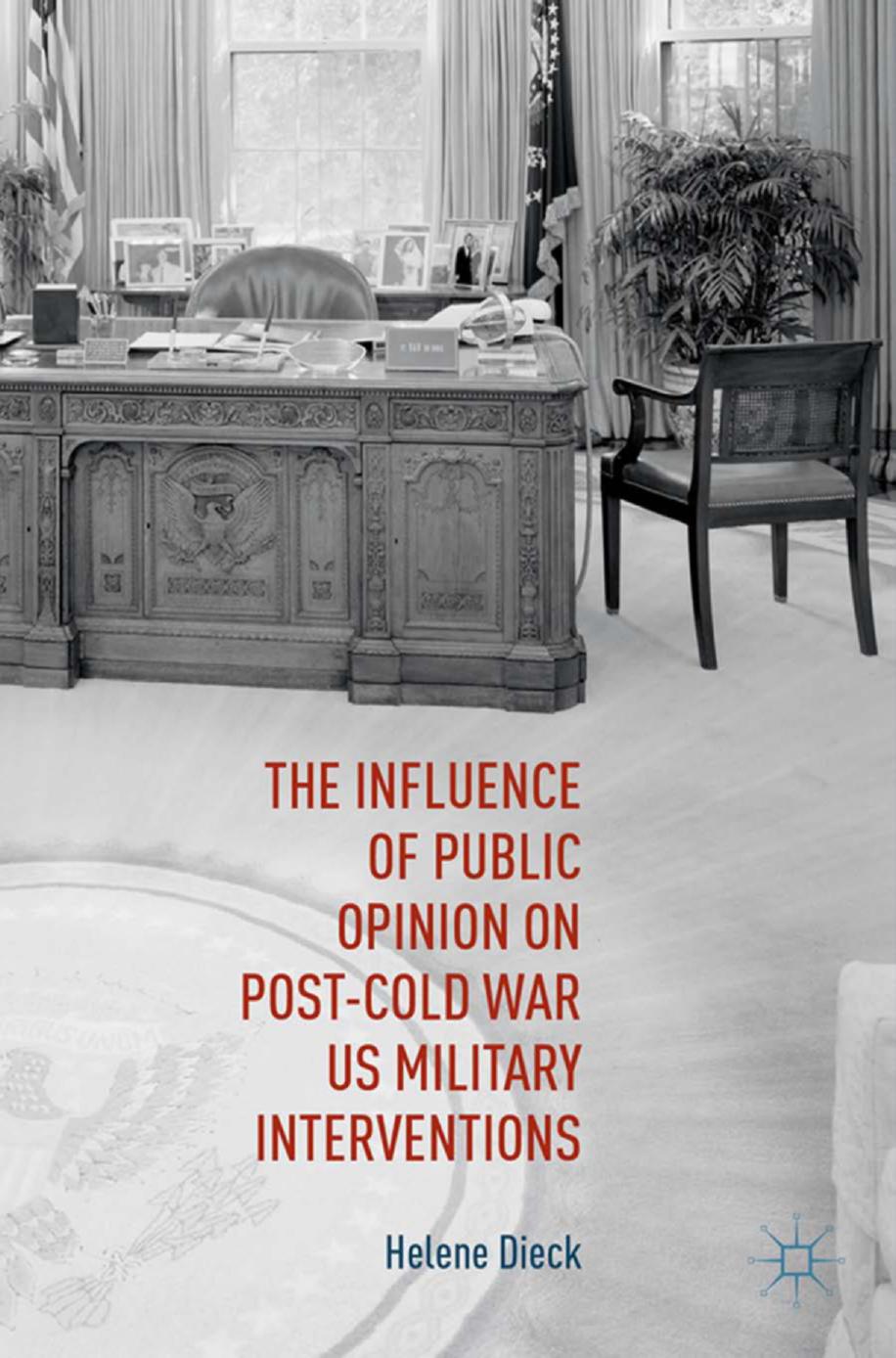 The Influence of Public Opinion on Post-Cold War US Military Interventions by Helene Dieck (auth.)