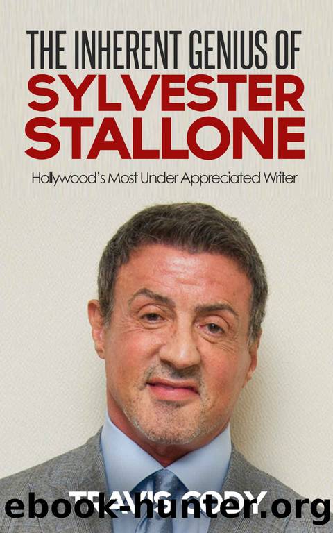 The Inherent Genius of Sylvester Stallone: Hollywood's Most Under Appreciated Writer by Travis Cody