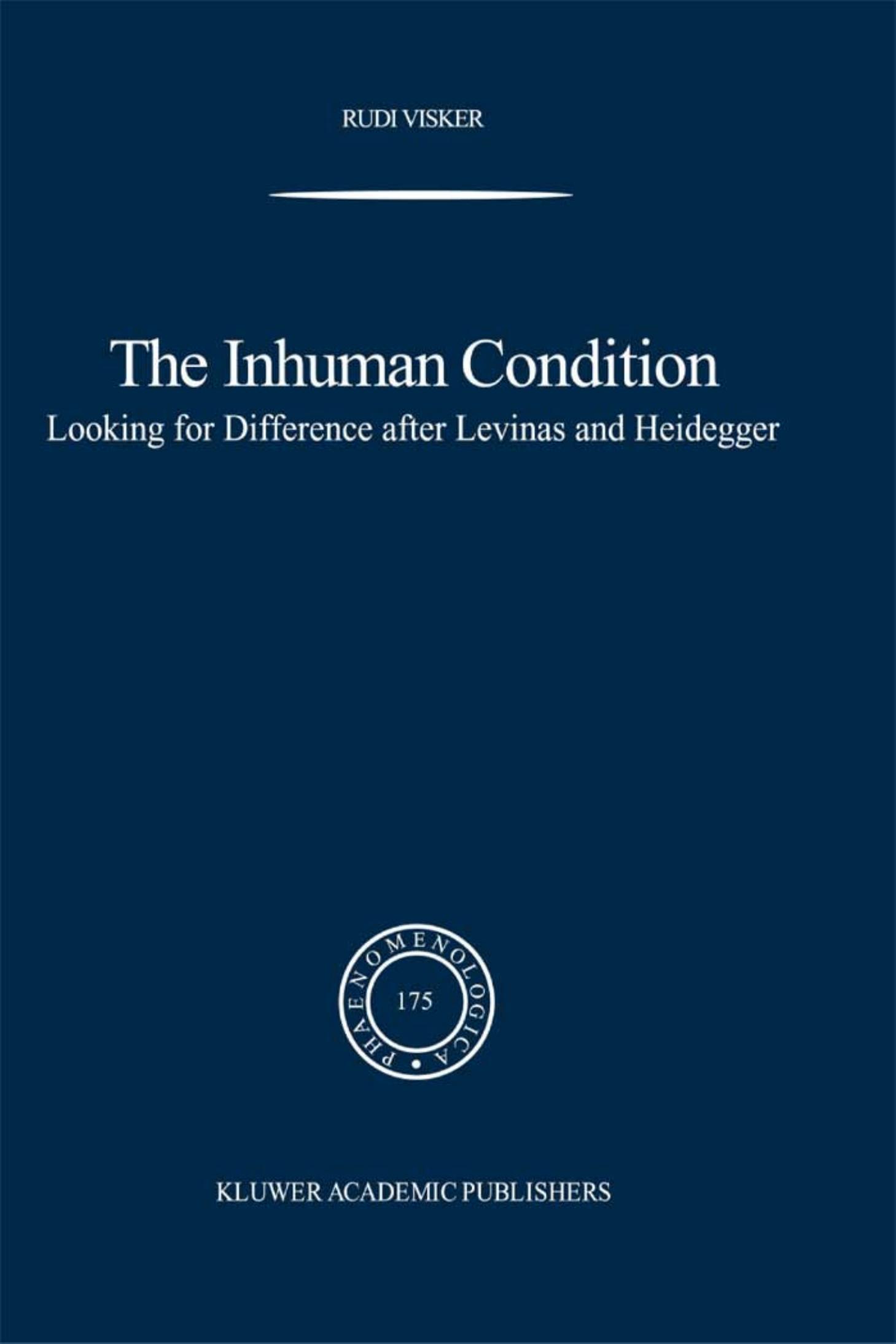 The Inhuman Condition: Looking for Difference after Levinas and Heidegger (Phaenomenologica) by Rudi Visker