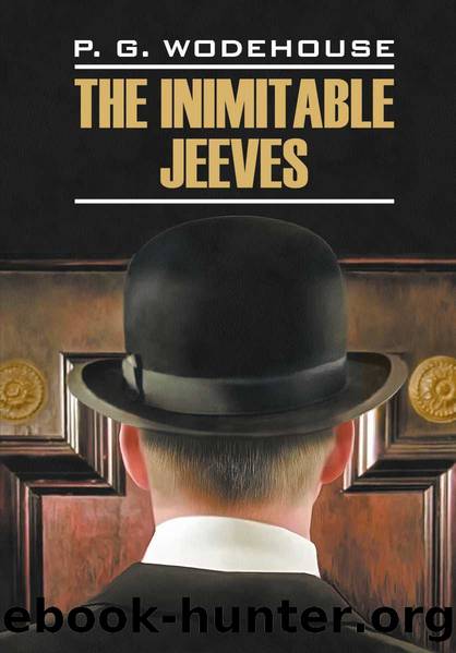 The Inimitable Jeeves Ð­ÑÐ¾Ñ Ð½ÐµÐ¿Ð¾Ð´ÑÐ°Ð¶Ð°ÐµÐ¼ÑÐ¹ ÐÐ¶Ð¸Ð²Ñ. ÐÐ½Ð¸Ð³Ð° Ð´Ð»Ñ ÑÑÐµÐ½Ð¸Ñ Ð½Ð° Ð°Ð½Ð³Ð»Ð¸Ð¹ÑÐºÐ¾Ð¼ ÑÐ·ÑÐºÐµ by Pelham Grenville Wodehouse