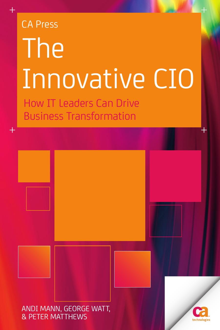 The Innovative CIO: How IT Leaders Can Drive Business Transformation by Andi Mann George Watt Peter Matthews