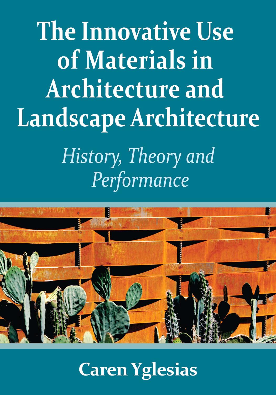 The Innovative Use of Materials in Architecture and Landscape Architecture: History, Theory and Performance by Caren Yglesias