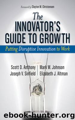 The Innovator's Guide to Growth: Putting Disruptive Innovation to Work by Scott D. Anthony & Mark W. Johnson & Joseph V. Sinfield & Elizabeth J. Altman