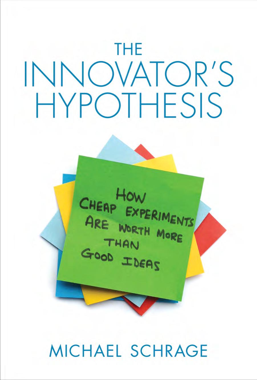 The Innovator's Hypothesis: How Cheap Experiments Are Worth More than Good Ideas by Michael Schrage
