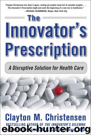 The Innovator's Prescription: A Disruptive Solution for Health Care by Clayton M. Christensen & Jerome H. Grossman M.D. & Jason Hwang M.D