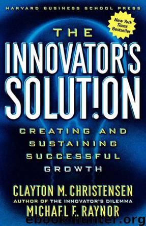 The Innovator's Solution: Creating and Sustaining Successful Growth by Clayton M. Christensen; Michael E. Raynor
