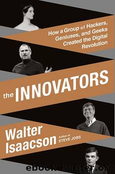 The Innovators How a Group of Hackers, Geniuses, and Geeks Created the Digital Revolution by Walter Isaacson