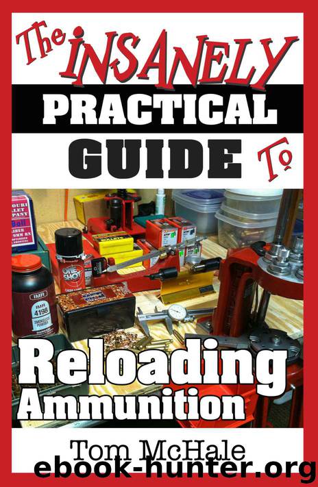 The Insanely Practical Guide to Reloading Ammunition: Learn the easy way to reload your own rifle and pistol cartridges. by Tom McHale
