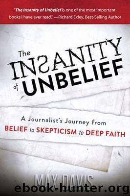 The Insanity of Unbelief: A Journalist's Journey from Belief to Skepticism to Deep Faith by Davis Max
