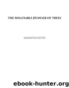 The Insatiable Hunger of Trees by Samantha Eaton