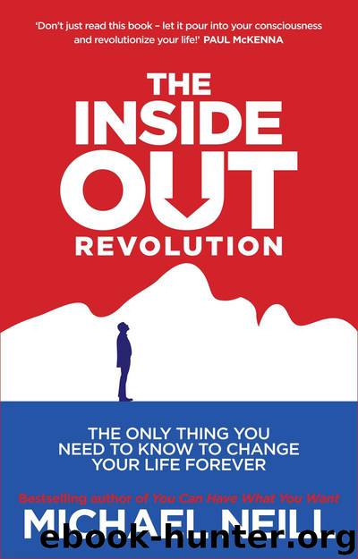 The Inside-Out Revolution: The Only Thing You Need to Know to Change Your Life Forever by Neill Michael