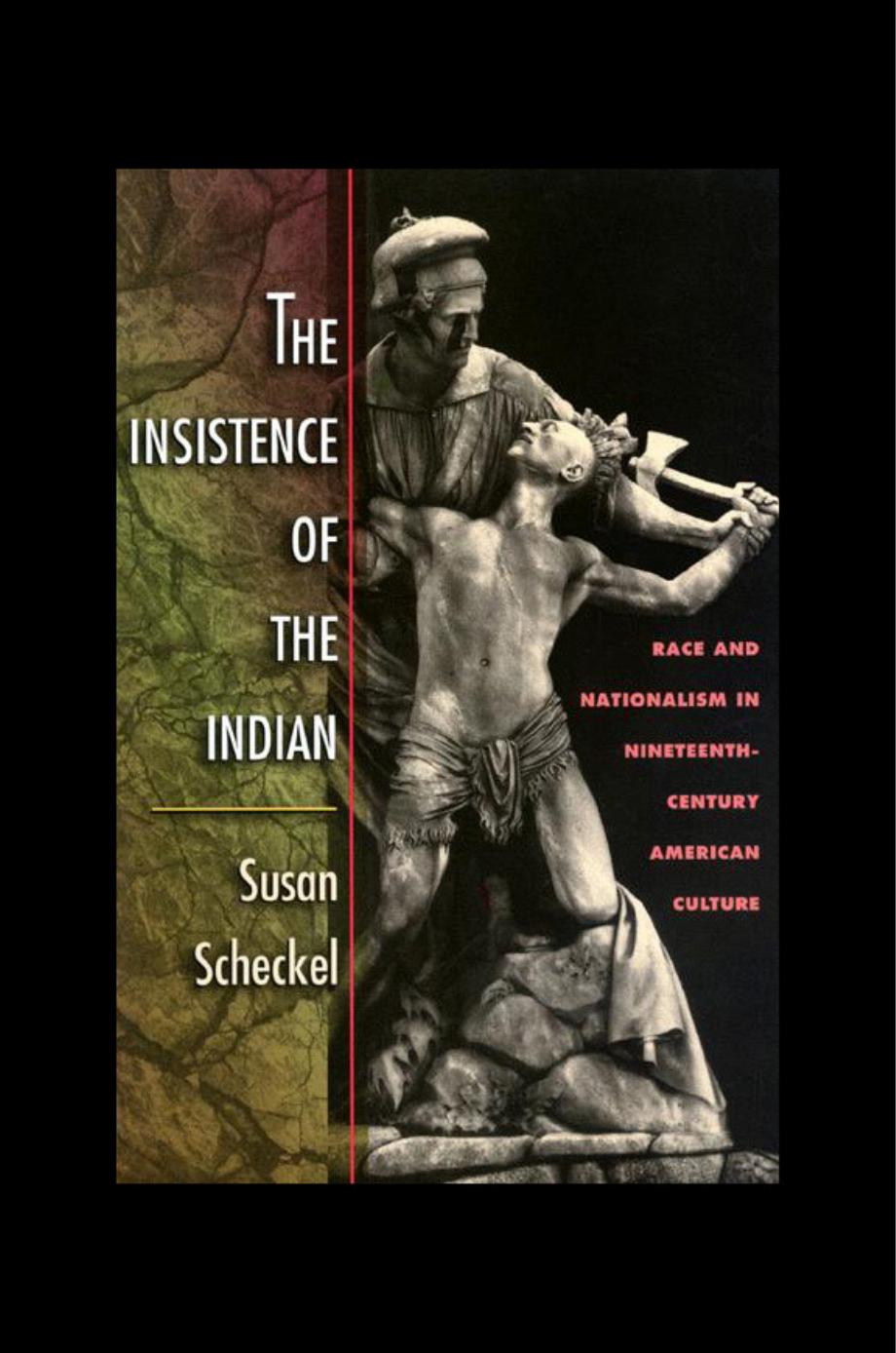 The Insistence of the Indian: Race and Nationalism in Nineteenth-Century American Culture by Susan Scheckel