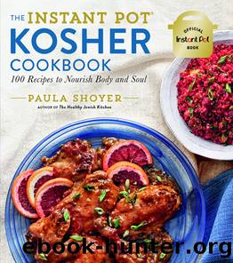 The Instant PotÂ® Kosher Cookbook: 100 Recipes to Nourish Body and Soul by Paula Shoyer