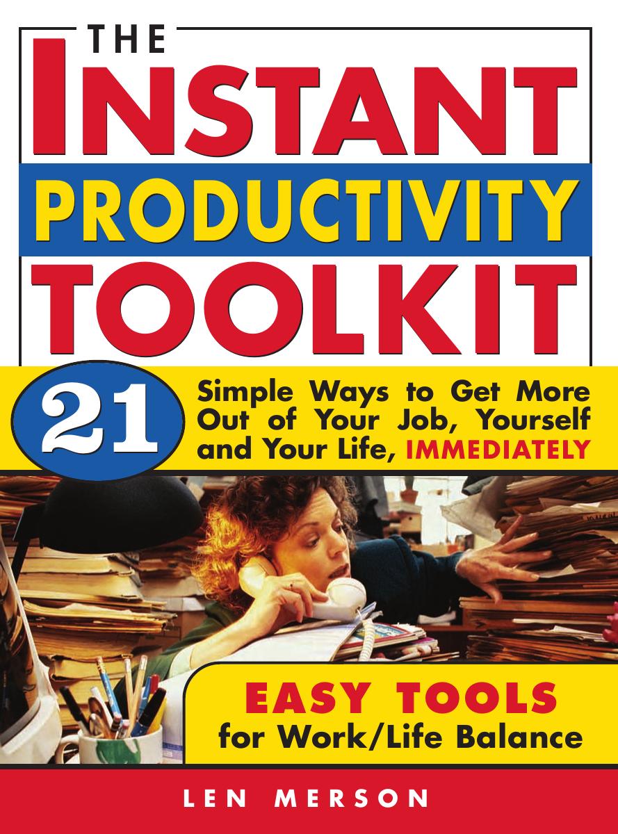 The Instant Productivity Kit: 21 Simple Ways to Get More Out of Your Job, Yourself and Your Life, Immediately by Len Merson