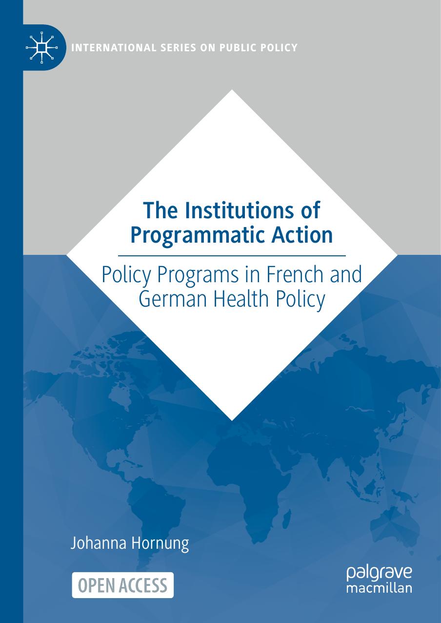 The Institutions of Programmatic Action: Policy Programs in French and German Health Policy by Johanna Hornung