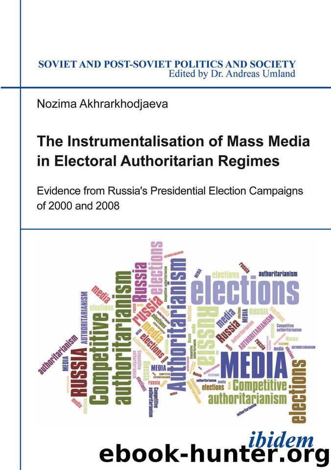 The Instrumentalisation of Mass Media in Electoral Authoritarian Regimes: Evidence from Russia's Presidential Election Campaigns of 2000 and 2008 (Soviet ... Post-Soviet Politics and Society Book 164) by Akhrarkhodjaeva Nozima