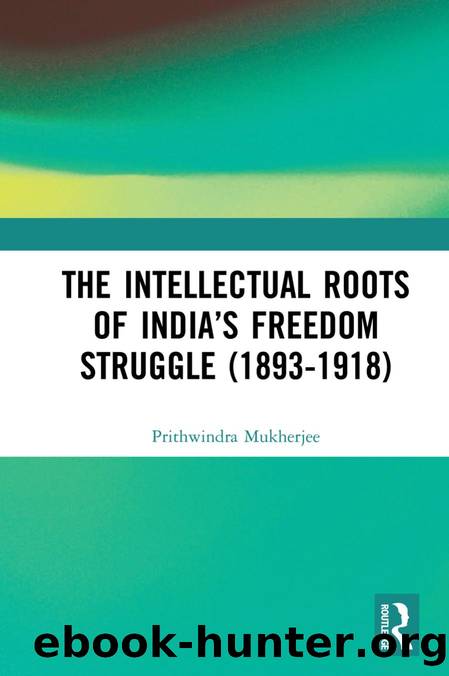 The Intellectual Roots of India's Freedom Struggle (1893-1918) by Mukherjee Prithwindra;