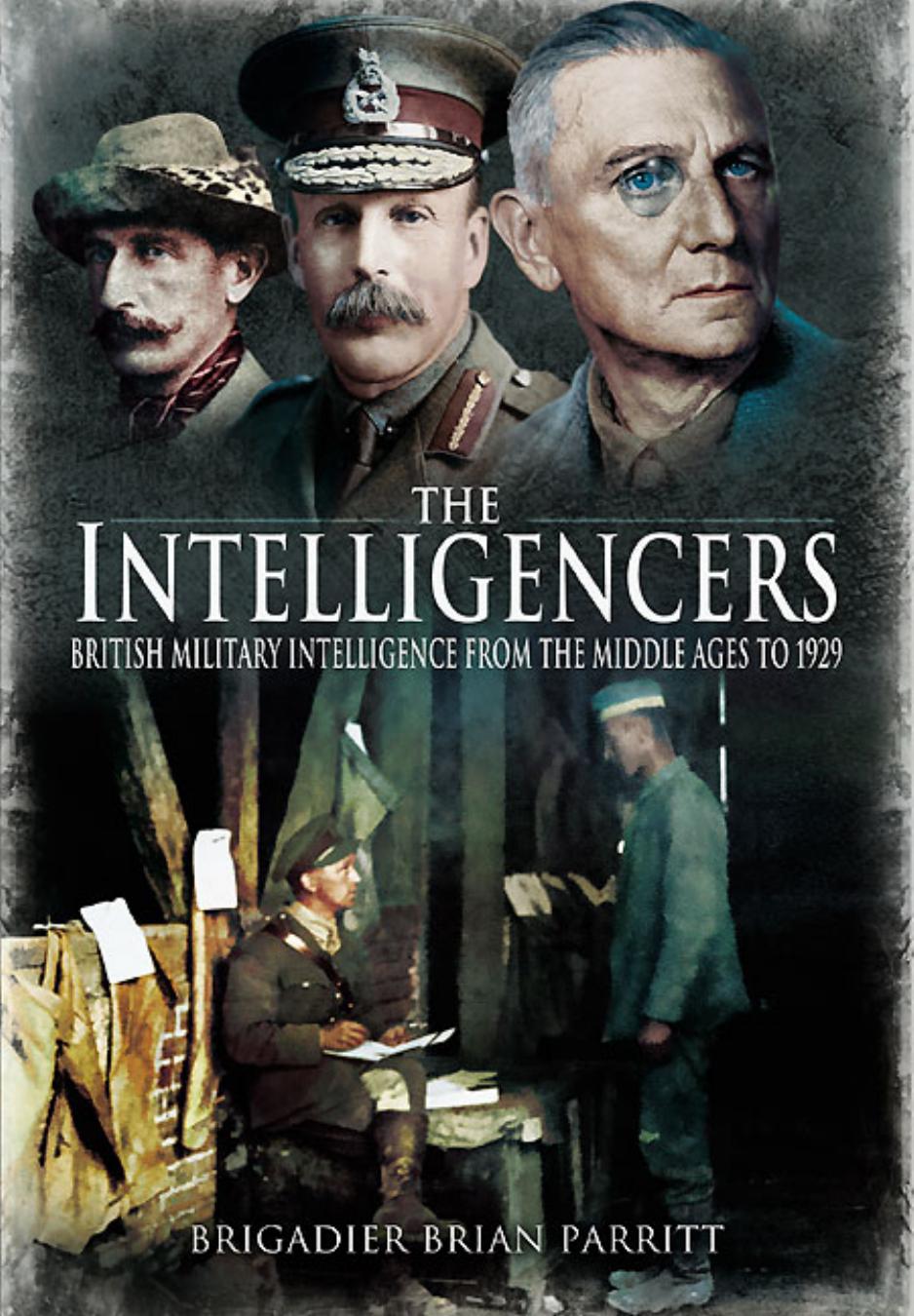 The Intelligencers: British Military Intelligence from the Middle Ages to 1929 by Brian Parritt