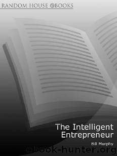 The Intelligent Entrepreneur: How Three Harvard Business School Graduates Learned the 10 Rules of Successful Business by Bill Murphy