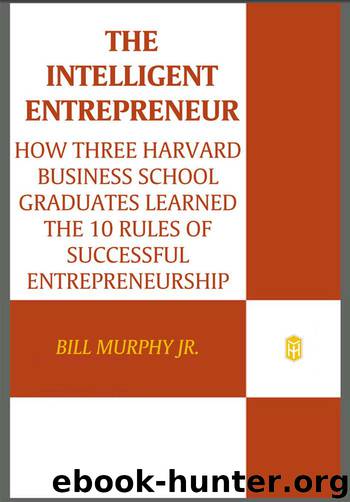 The Intelligent Entrepreneur: How Three Harvard Business School Graduates Learned the 10 Rules of Successful Entrepreneurship by Bill Jr.Murphy