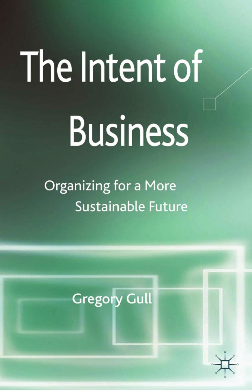 The Intent of Business: Organizing for a More Sustainable Future by Gregory Gull (auth.)