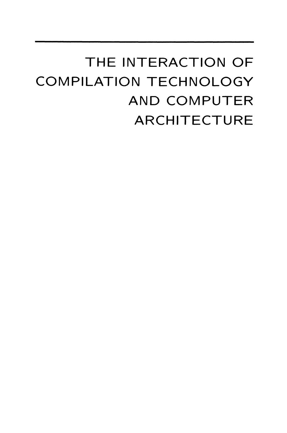 The Interaction of Compilation Technology and Computer Architecture by David J. Lilja Peter L. Bird (auth.) David J. Lilja Peter L. Bird (eds.)