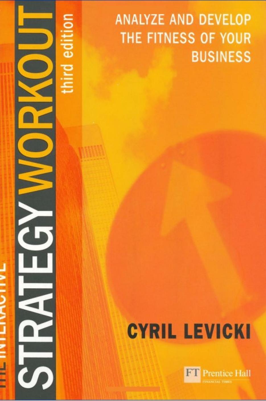 The Interactive Strategy Workout: Analyze and Develop the Fitness of Your Business by Cyril. Levicki