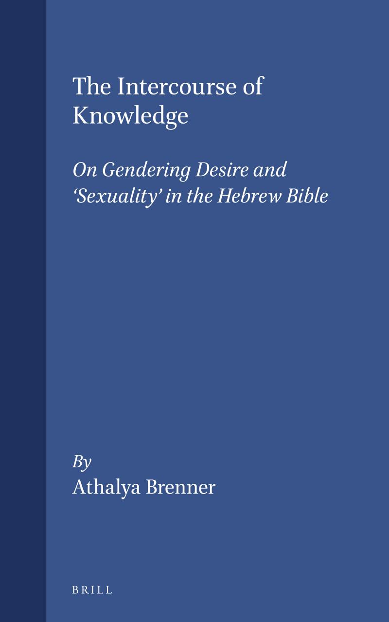 The Intercourse of Knowledge: On Gendering Desire and 'Sexuality' in the Hebrew Bible by Athalya Brenner