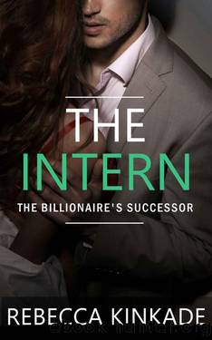 The Intern: An Enemies to Lovers Romance: The Billionaire's Successor by Rebecca Kinkade