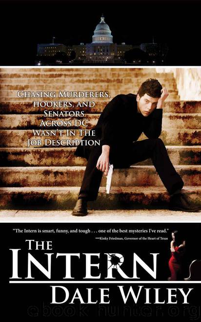 The Intern: Chasing Murderers, Hookers, and Senators Across DC Wasn't In The Job Description by Dale Wiley