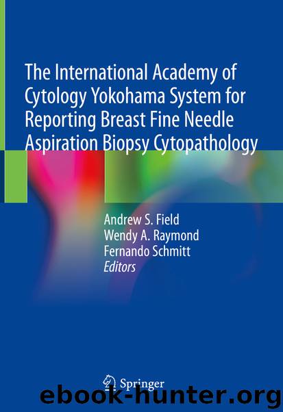 The International Academy of Cytology Yokohama System for Reporting Breast Fine Needle Aspiration Biopsy Cytopathology by Andrew S. Field & Wendy A. Raymond & Fernando Schmitt