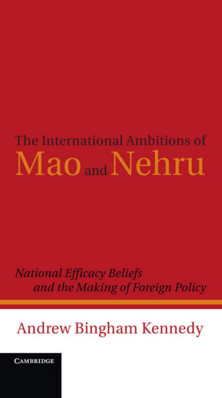 The International Ambitions of Mao and Nehru: National Efficacy Beliefs and the Making of Foreign Policy by Andrew Kennedy
