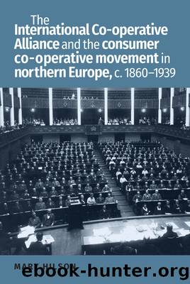 The International Co-Operative Alliance and the Consumer Co-Operative Movement in Northern Europe, C. 1860-1939 by Mary Hilson