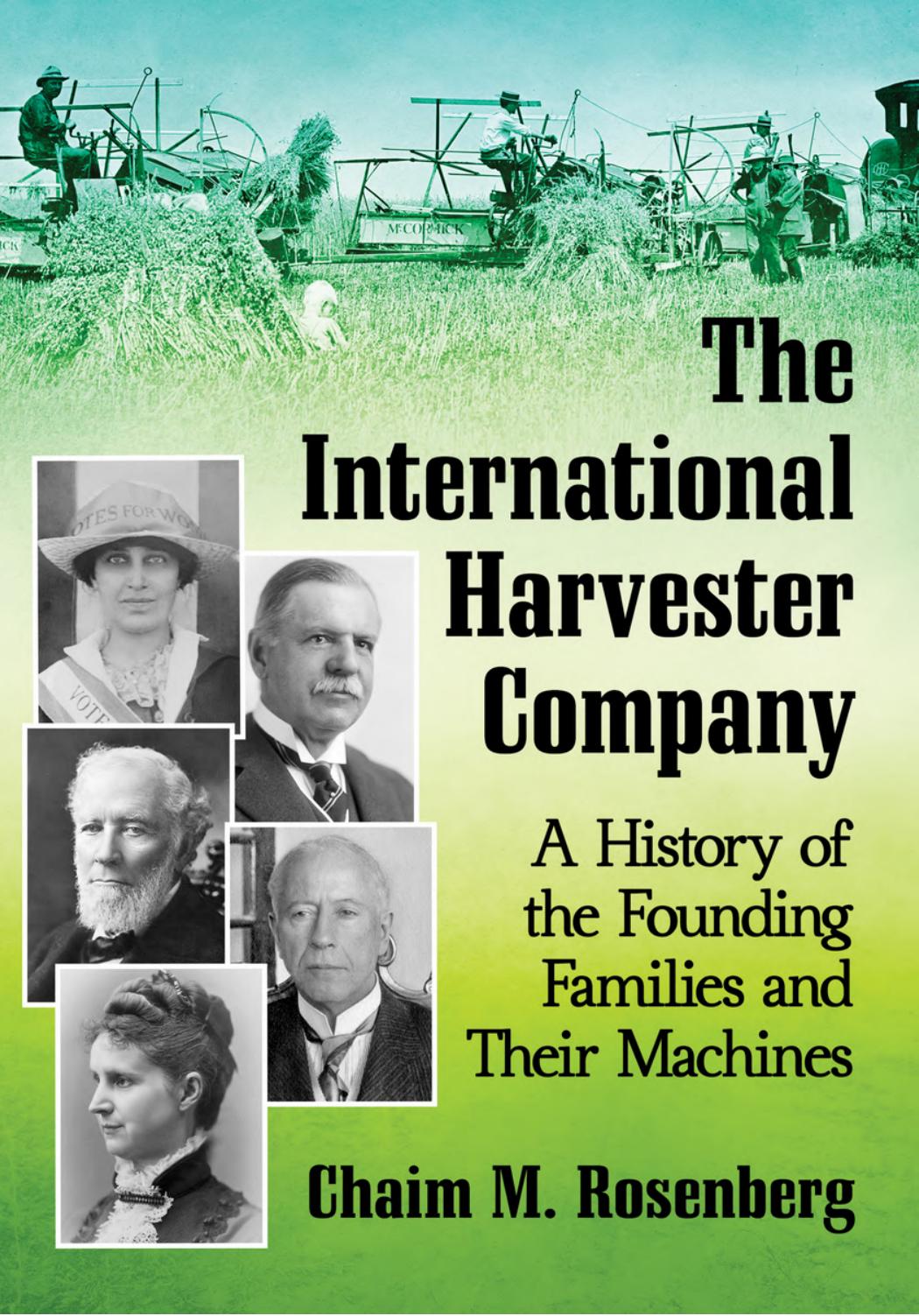 The International Harvester Company: A History of the Founding Families and Their Machines by Chaim M. Rosenberg