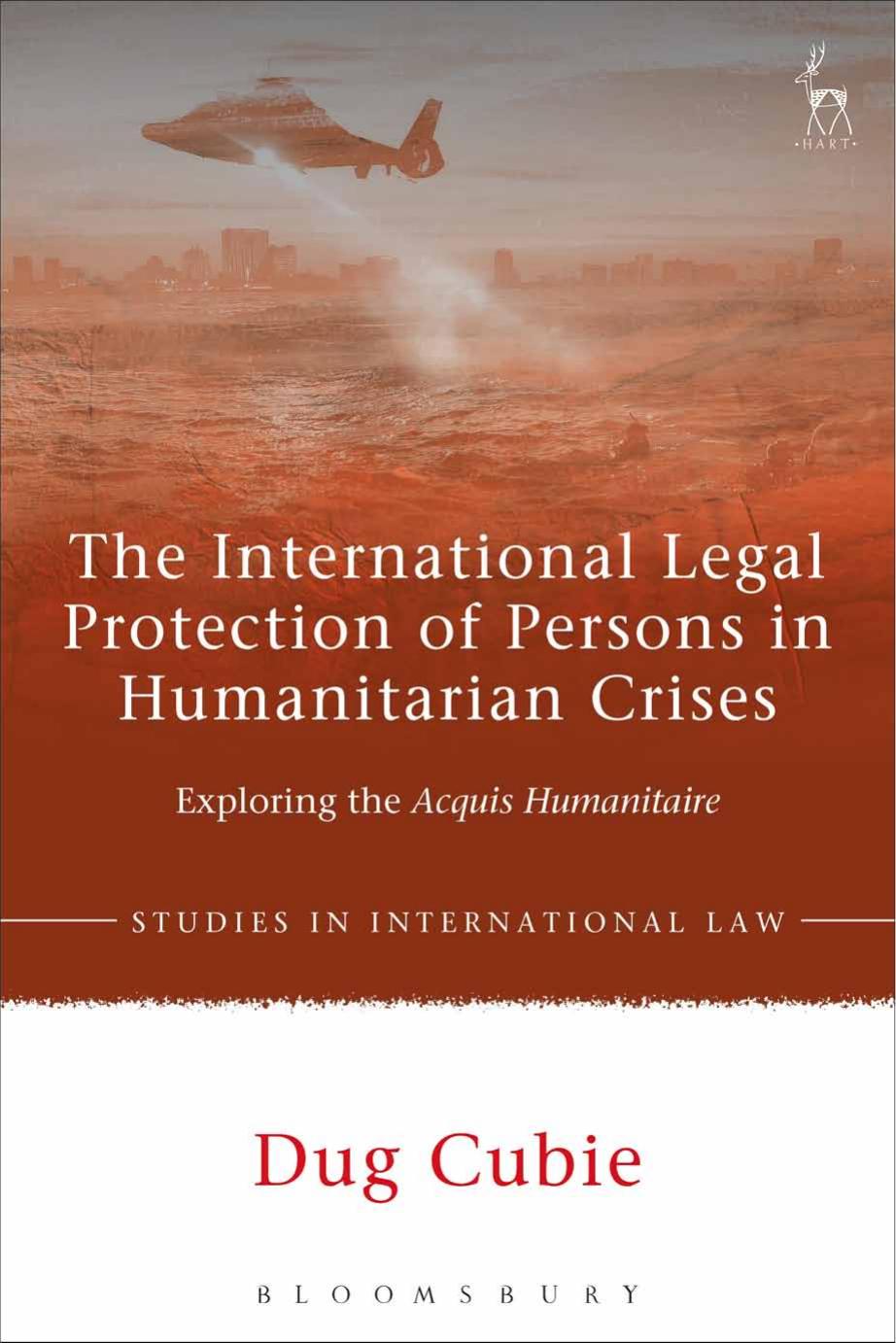 The International Legal Protection of Persons in Humanitarian Crises: Exploring the Acquis Humanitaire by Dug Cubie