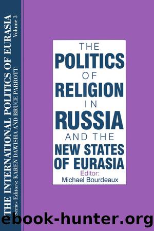 The International Politics of Eurasia: V. 3: The Politics of Religion in Russia and the New States of Eurasia by S. Frederick Starr & Karen Dawisha