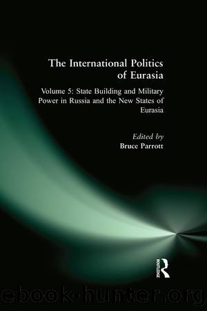 The International Politics of Eurasia: V. 5: State Building and Military Power in Russia and the New States of Eurasia by S. Frederick Starr & Karen Dawisha
