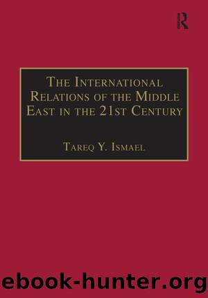 The International Relations of the Middle East in the 21st Century: Patterns of Continuity and Change by Tareq Y. Ismael